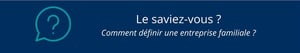 Le saviez-vous ? Comment définir une entreprise familiale ?