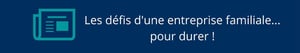 Les défis d'une entreprise familiale... pour durer !