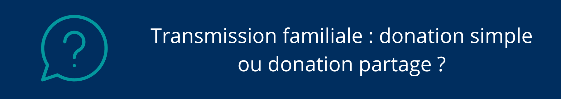 Transmission familiale : donation simple ou donation partage ?